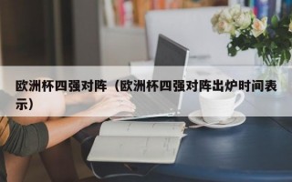 欧洲杯四强对阵（欧洲杯四强对阵出炉时间表示）