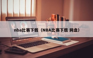 nba比赛下载（NBA比赛下载 网盘）