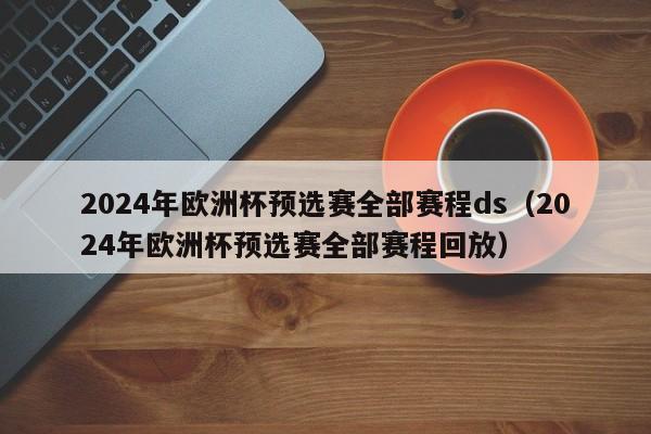 2024年欧洲杯预选赛全部赛程ds（2024年欧洲杯预选赛全部赛程回放）-第1张图片-欧洲杯_足球无插件免费观看_2024欧洲杯直播-24直播吧