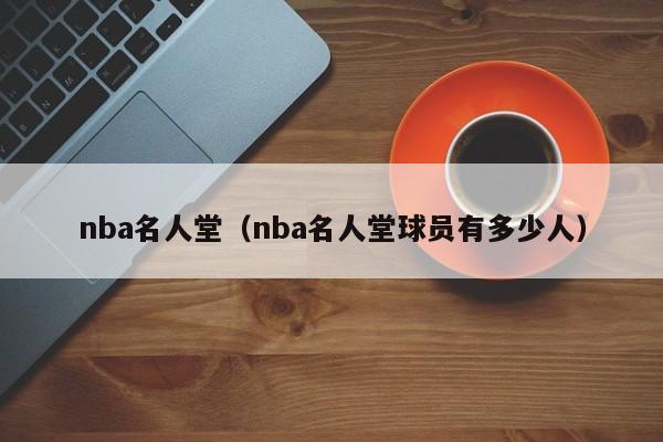 nba名人堂（nba名人堂球员有多少人）-第1张图片-足球直播_足球免费在线高清直播_足球视频在线观看无插件-24直播网