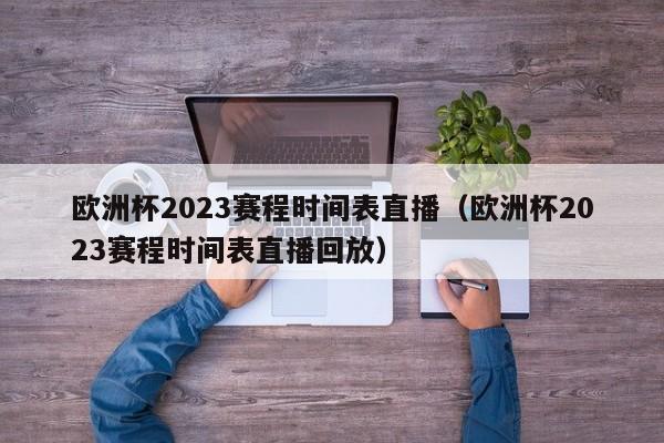 欧洲杯2023赛程时间表直播（欧洲杯2023赛程时间表直播回放）-第1张图片-足球直播_足球免费在线高清直播_足球视频在线观看无插件-24直播网