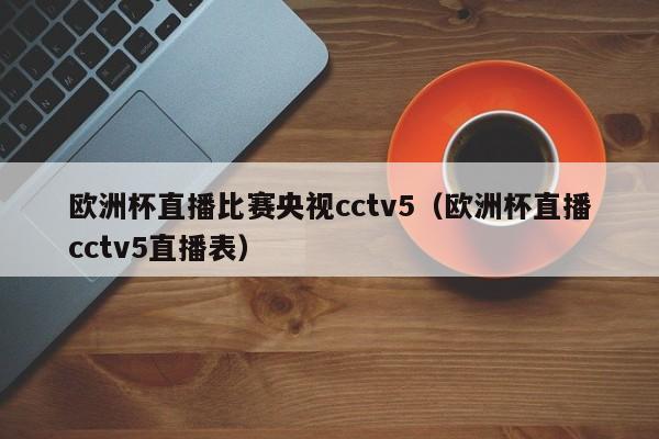 欧洲杯直播比赛央视cctv5（欧洲杯直播cctv5直播表）-第1张图片-足球直播_足球免费在线高清直播_足球视频在线观看无插件-24直播网